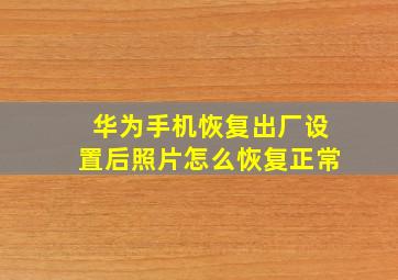 华为手机恢复出厂设置后照片怎么恢复正常