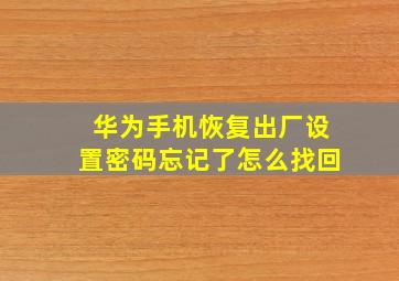 华为手机恢复出厂设置密码忘记了怎么找回