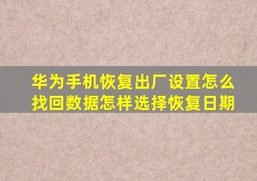 华为手机恢复出厂设置怎么找回数据怎样选择恢复日期