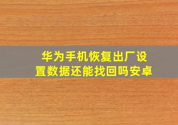 华为手机恢复出厂设置数据还能找回吗安卓