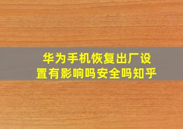 华为手机恢复出厂设置有影响吗安全吗知乎