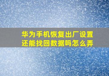 华为手机恢复出厂设置还能找回数据吗怎么弄