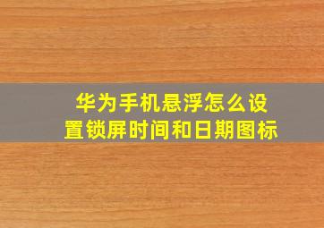 华为手机悬浮怎么设置锁屏时间和日期图标