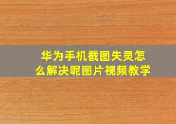 华为手机截图失灵怎么解决呢图片视频教学