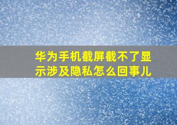 华为手机截屏截不了显示涉及隐私怎么回事儿