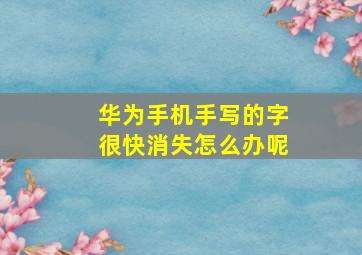 华为手机手写的字很快消失怎么办呢