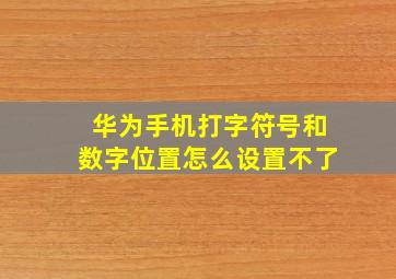 华为手机打字符号和数字位置怎么设置不了