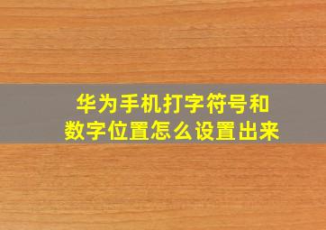 华为手机打字符号和数字位置怎么设置出来