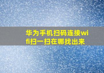 华为手机扫码连接wifi扫一扫在哪找出来