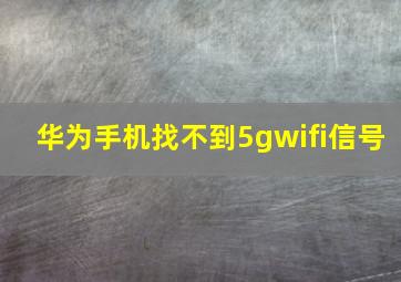 华为手机找不到5gwifi信号