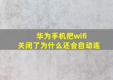 华为手机把wifi+关闭了为什么还会自动连