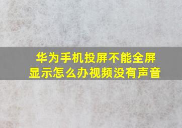 华为手机投屏不能全屏显示怎么办视频没有声音