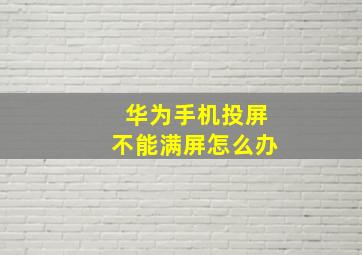 华为手机投屏不能满屏怎么办