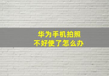 华为手机拍照不好使了怎么办