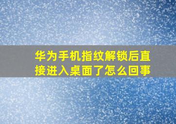 华为手机指纹解锁后直接进入桌面了怎么回事