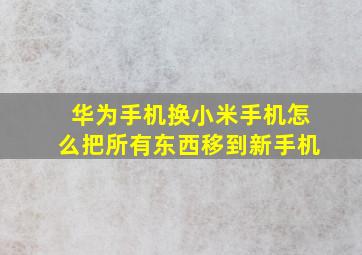 华为手机换小米手机怎么把所有东西移到新手机