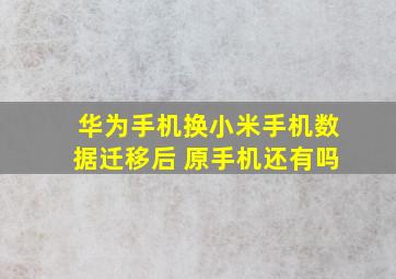 华为手机换小米手机数据迁移后 原手机还有吗