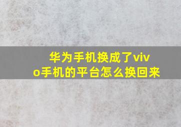 华为手机换成了vivo手机的平台怎么换回来