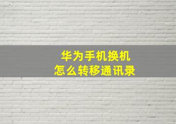 华为手机换机怎么转移通讯录