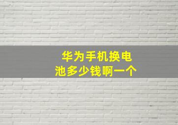 华为手机换电池多少钱啊一个