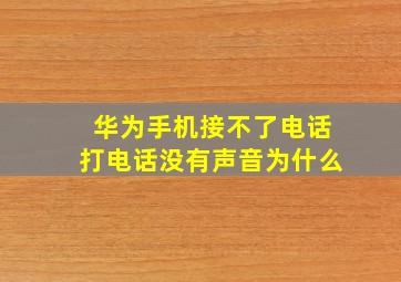 华为手机接不了电话打电话没有声音为什么