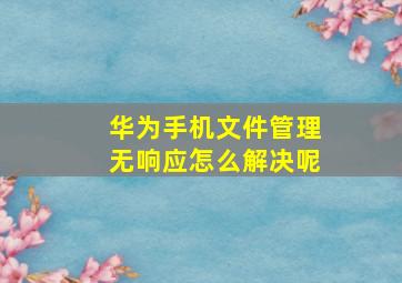 华为手机文件管理无响应怎么解决呢