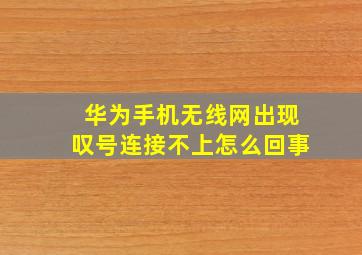 华为手机无线网出现叹号连接不上怎么回事