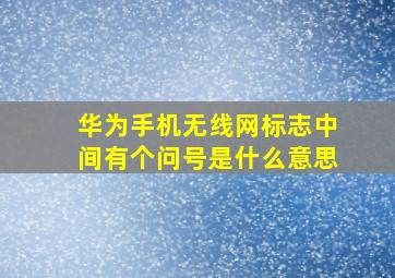 华为手机无线网标志中间有个问号是什么意思