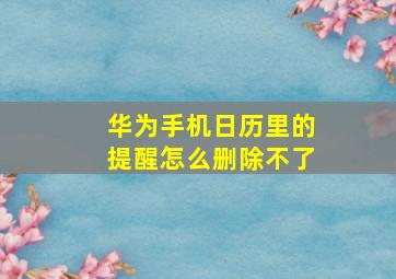 华为手机日历里的提醒怎么删除不了