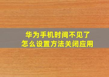 华为手机时间不见了怎么设置方法关闭应用