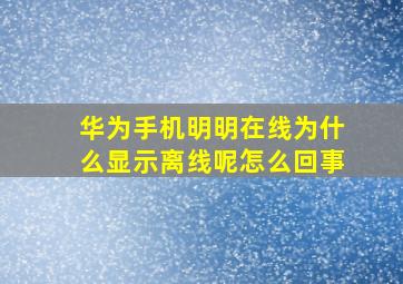 华为手机明明在线为什么显示离线呢怎么回事