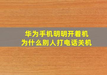 华为手机明明开着机为什么别人打电话关机