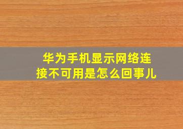 华为手机显示网络连接不可用是怎么回事儿