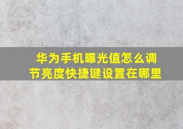 华为手机曝光值怎么调节亮度快捷键设置在哪里