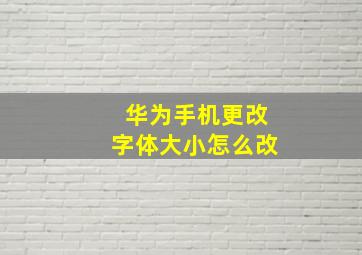 华为手机更改字体大小怎么改