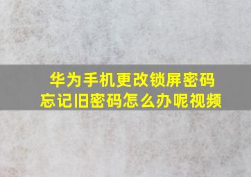 华为手机更改锁屏密码忘记旧密码怎么办呢视频