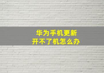 华为手机更新开不了机怎么办