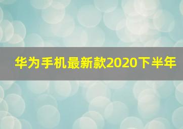 华为手机最新款2020下半年