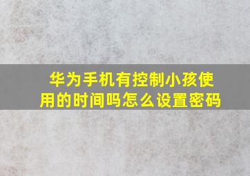 华为手机有控制小孩使用的时间吗怎么设置密码