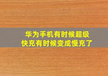 华为手机有时候超级快充有时候变成慢充了