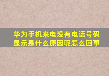 华为手机来电没有电话号码显示是什么原因呢怎么回事