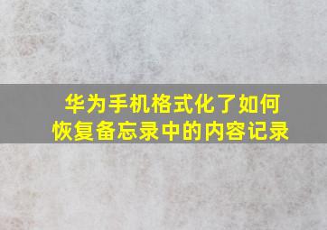 华为手机格式化了如何恢复备忘录中的内容记录