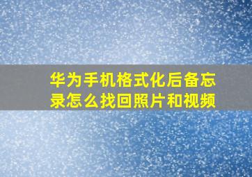 华为手机格式化后备忘录怎么找回照片和视频