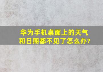 华为手机桌面上的天气和日期都不见了怎么办?