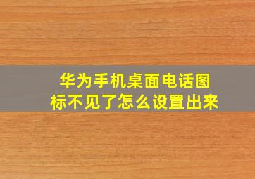 华为手机桌面电话图标不见了怎么设置出来