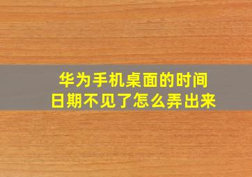 华为手机桌面的时间日期不见了怎么弄出来