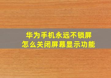 华为手机永远不锁屏怎么关闭屏幕显示功能