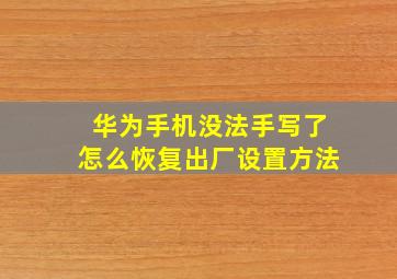 华为手机没法手写了怎么恢复出厂设置方法