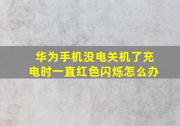 华为手机没电关机了充电时一直红色闪烁怎么办