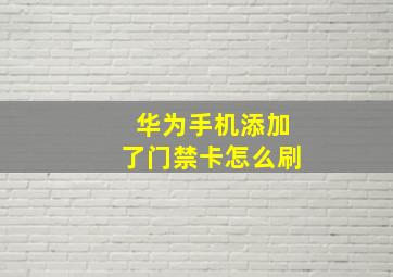 华为手机添加了门禁卡怎么刷